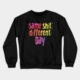 same shit differnt day Crewneck Sweatshirt